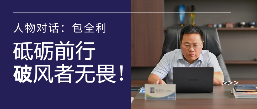 人物对话丨包全利：风劲帆愈疾，，，，，，，，营销无终点，，，，，，，，做径情直行的破风者！